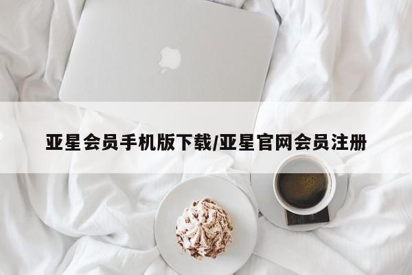 亚星娱乐 亚星管理平台亚星会员手机版下载/亚星官网会员注册