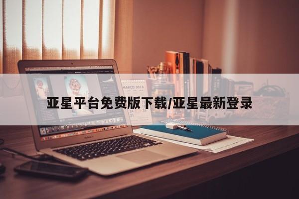 亚星娱乐 亚星管理平台亚星平台免费版下载/亚星最新登录