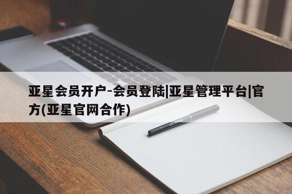 亚星娱乐 亚星管理平台亚星会员开户-会员登陆|亚星管理平台|官方(亚星官网合作)