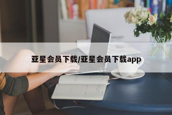 亚星娱乐 亚星管理平台亚星会员下载/亚星会员下载app