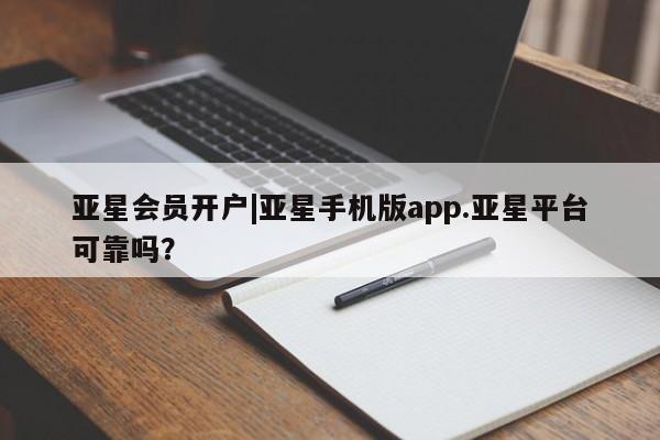亚星娱乐 亚星管理平台亚星会员开户|亚星手机版app.亚星平台可靠吗？